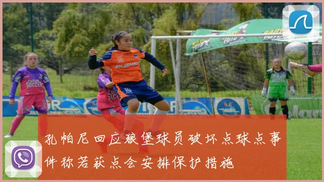孔帕尼回应狼堡球员破坏点球点事件称若获点会安排保护措施